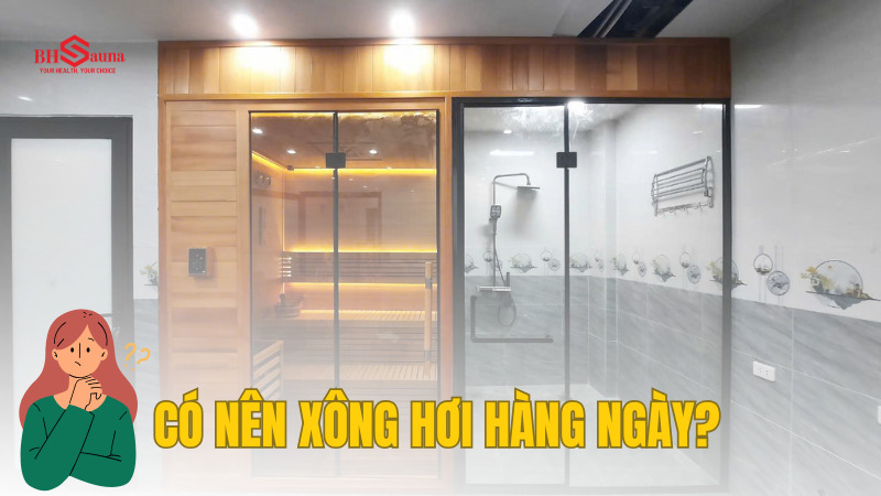 Có nên xông hơi hàng ngày? Cách để xông hơi hiệu quả? Có nên xông hơi hàng ngày là thắc mắc của nhiều người
