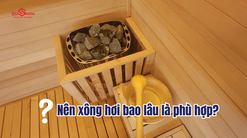Có nên xông hơi hàng ngày? Cách để xông hơi hiệu quả? Thời gian xông hơi hợp lý