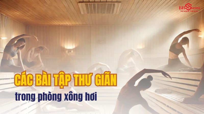 10+ Các bài tập thư giãn trong phòng xông hơi bạn cần biết Các bài tập thư giãn trong phòng xông hơi