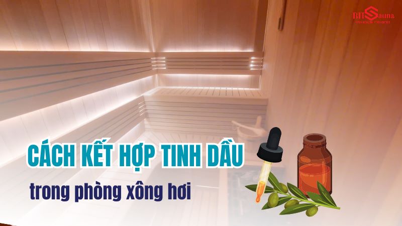 10+ cách kết hợp tinh dầu trong phòng xông hơi tốt nhất Cách kết hợp tinh dầu trong phòng xông hơi hiệu quả