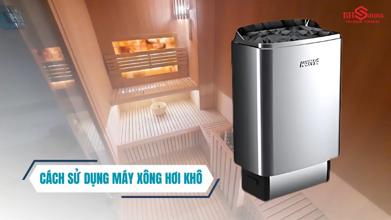 Cách sử dụng máy xông hơi đúng cách để đạt hiệu quả tốt nhất Cách sử dụng máy xông hơi đúng cách - Máy xông khô