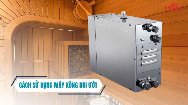 Cách sử dụng máy xông hơi đúng cách để đạt hiệu quả tốt nhất Cách sử dụng máy xông hơi đúng cách - Máy xông ướt