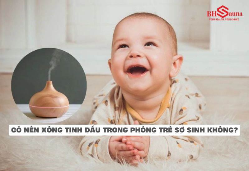Cân nhắc đưa ra quyết định có nên xông tinh dầu trong phòng trẻ sơ sinh hay không?