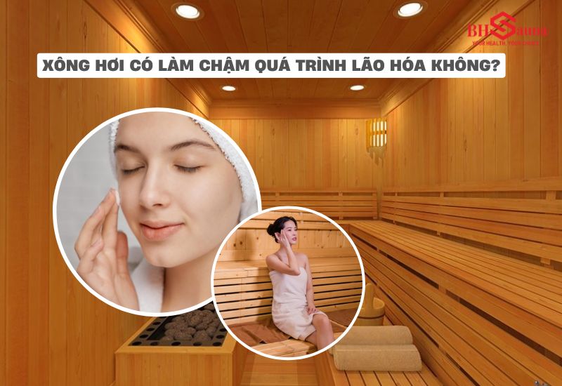 Xông hơi có làm chậm quá trình lão hóa không? - Câu trả lời là có