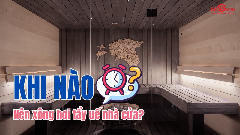 Khi nào nên xông hơi để tẩy uế nhà cửa?