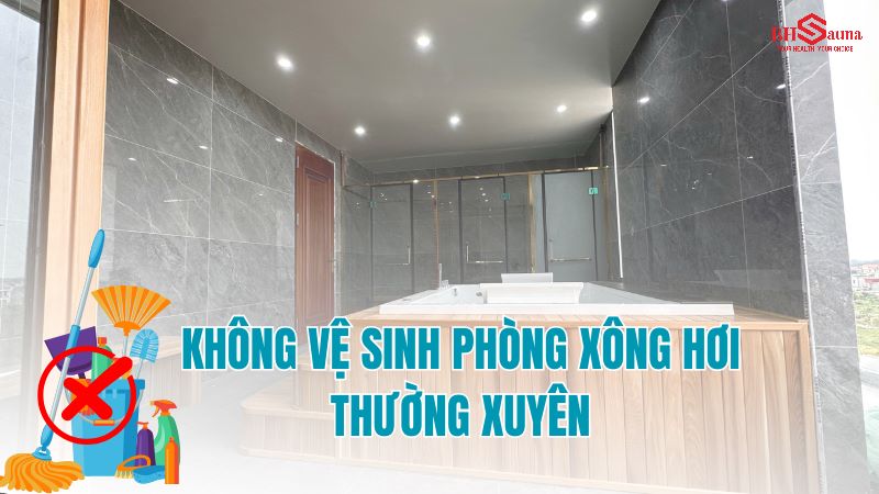 6+ các lỗi thường gặp khi sử dụng phòng xông hơi Không vệ sinh phòng xông hơi thường xuyên
