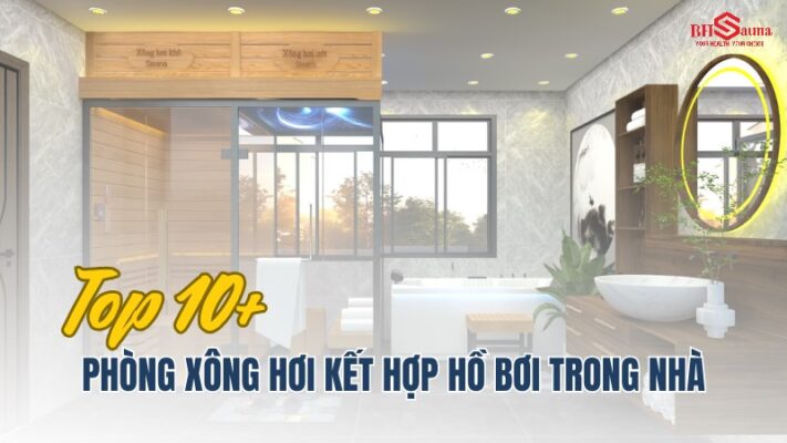 Mẫu phòng xông hơi kết hợp hồ bơi trong nhà đẹp nhất