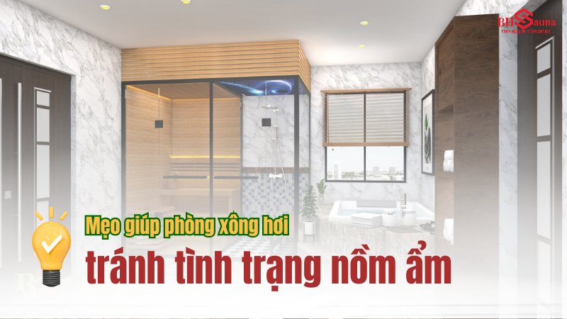 Phòng xông hơi bị nồm ẩm: Nguyên nhân và Cách khắc phục Mẹo giúp phòng xông hơi tránh tình trạng nồm ẩm