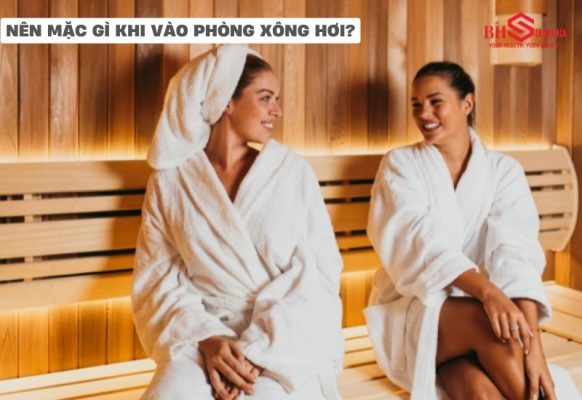 Nên mặc gì khi vào phòng xông hơi để cảm thấy thoải mái nhất?