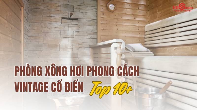 10+ Mẫu phòng xông hơi phong cách Vintage cổ điển ấn tượng Phòng xông hơi phong cách vintage cổ điển