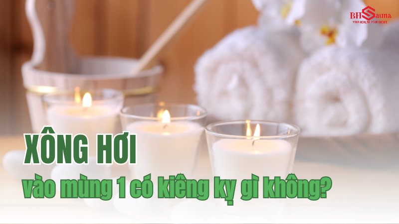 Xông hơi vào mùng 1 có kiêng kỵ gì không tùy quan niệm mỗi người