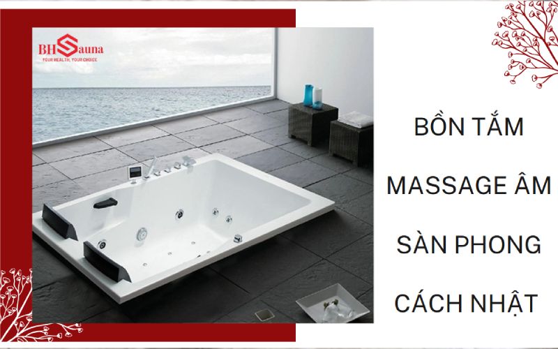 4 Mẫu bồn tắm massage âm sàn được ưa chuộng hiện nay Tái hiện chân thực không gian phong cách Nhật Bản