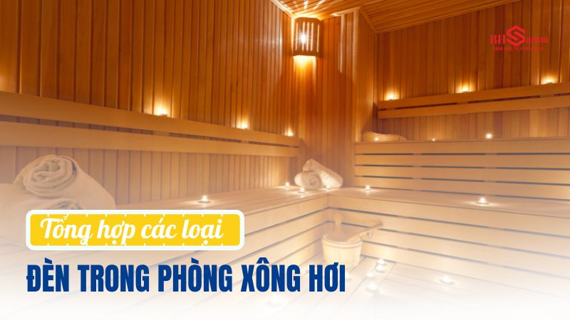 Top 10+ các loại đèn trong phòng xông hơi phổ biến nhất Các loại đèn trong phòng xông hơi phổ biến nhất