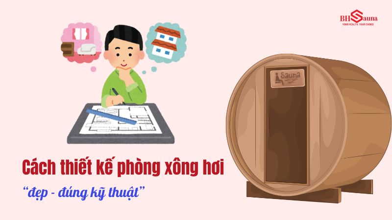 Cách thiết kế phòng xông hơi tại nhà đẹp, đúng kỹ thuật Cách thiết kế phòng xông hơi tại nhà đẹp, đúng kỹ thuật