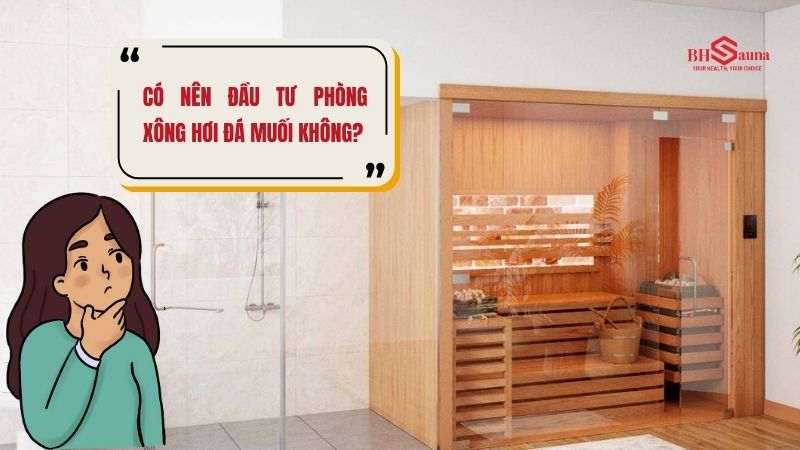 Chi phí làm phòng xông hơi đá muối: Bảng giá & Những lưu ý Có nên đầu tư phòng xông hơi đá muối không?