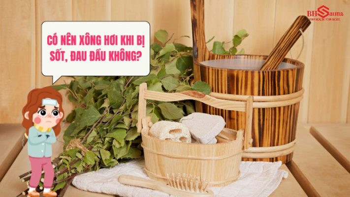 Có nên xông hơi khi bị sốt, đau đầu không?