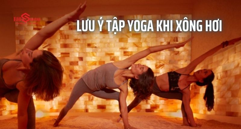 Có nên tập yoga khi xông hơi không? Ảnh hưởng đến sức khỏe? Lưu ý khi tập yoga khi xông hơi