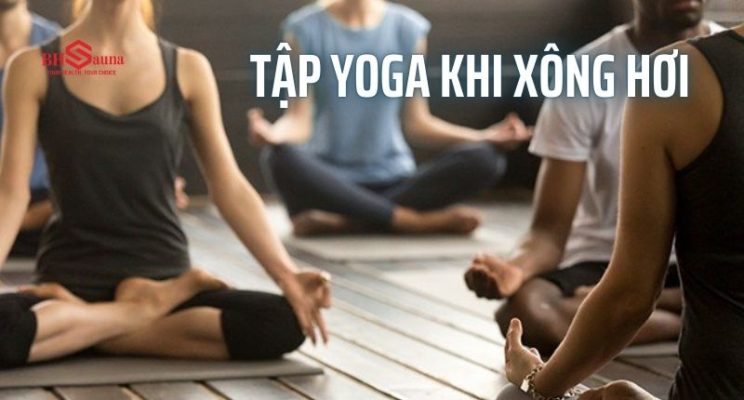 Bạn có biết: Nên tập yoga khi xông hơi không?