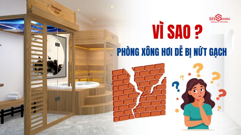 Cách xây phòng xông hơi không bị nứt gạch hiệu quả, đơn giản Vì sao gạch trong phòng xông hơi dễ bị nứt?