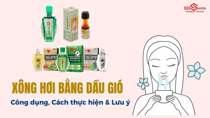 Xông hơi bằng dầu gió: Công dụng, Cách thực hiện & Lưu ý 
