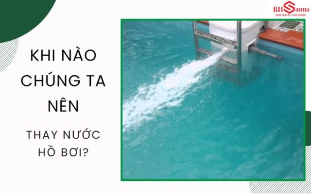 Bao lâu thì chúng ta nên thay nước hồ bơi một lần?